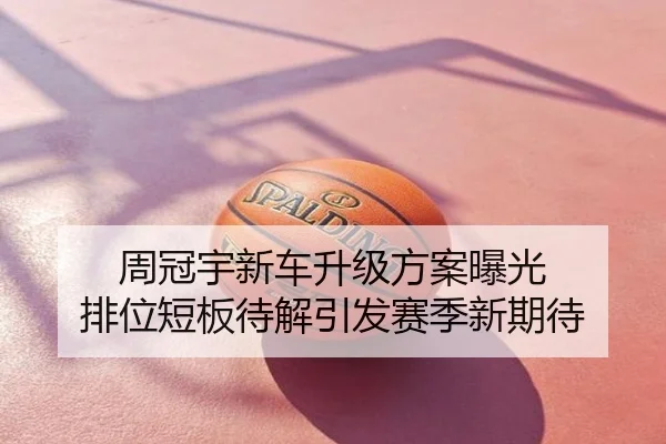 周冠宇新车升级方案曝光 排位短板待解引发赛季新期待